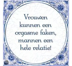 Benza - Delfts Blauwe Spreukentegel - Vrouwen kunnen een orgasme faken, mannen een hele relatie!