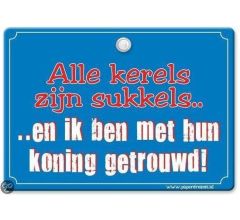 Metal Slogan - Spreukenbord - Tekst Bord - Alle kerels zijn sukkels.. ..en ik ben met hun koning ge