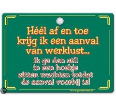 Metal Slogan - Spreukenbord - Tekst Bord - Heel af en toe krijg ik een aanval van werklust