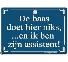 Metal Slogan - Spreukenbord - Tekst Bord - De baas doet hier niks, en ik ben zijn assistent!