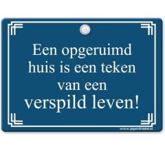 Metal Slogan - Spreukenbord - Tekst Bord - Een opgeruimd huis is een teken van een verspild leven!