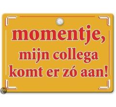 Momentje, mijn collega komt er zo aan! Metalen humorbordje 15x21cm
