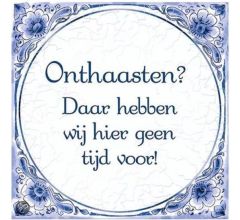 Delfts Blauwe Spreukentegel - Onthaasten? Daar hebben wij hier geen tijd voor!